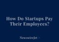 How Do Startups Pay Employees? A Guide to Compensation