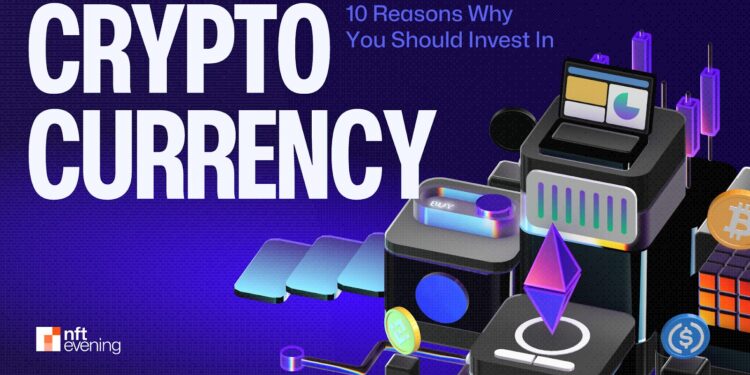 10 Reasons Why You Should Invest in Cryptocurrency Right Now