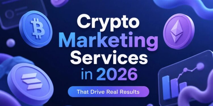 Crypto Marketing Services That Drive Real Results in 2026: A Complete Breakdown
