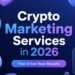 Crypto Marketing Services That Drive Real Results in 2026: A Complete Breakdown
